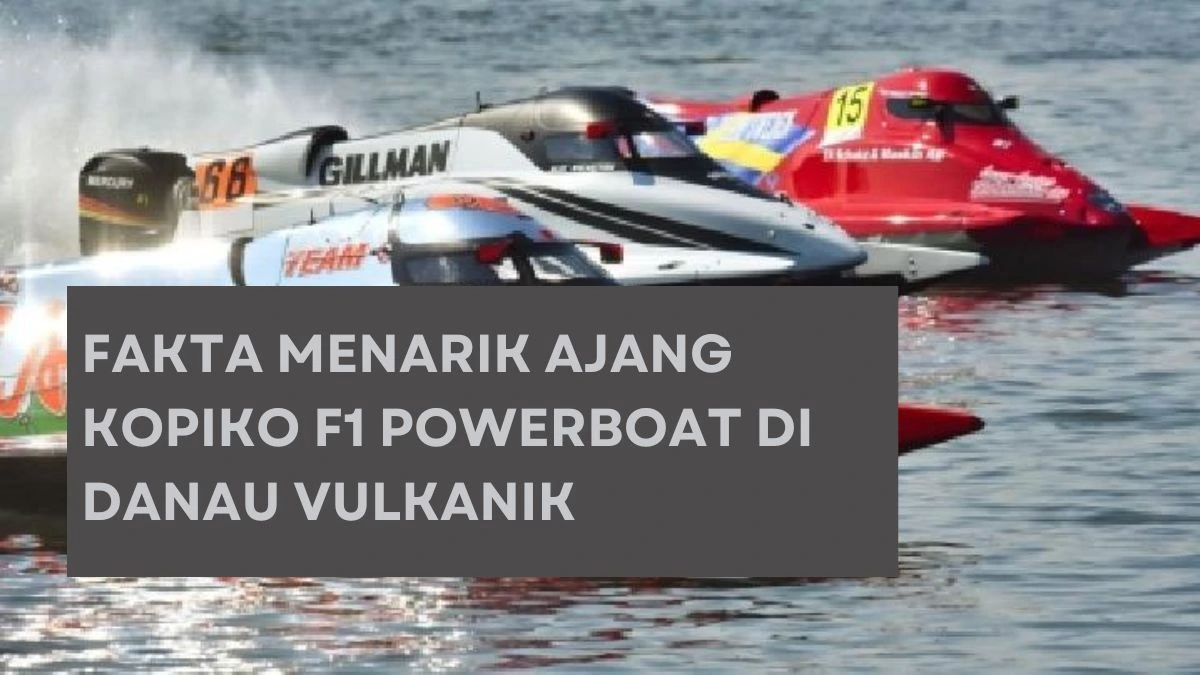 Fakta Menarik Ajang KOPIKO F1 Powerboat di danau Vulkanik