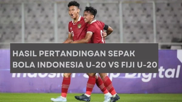 Hasil Pertandingan Sepak Bola Indonesia U-20 vs Fiji U-20