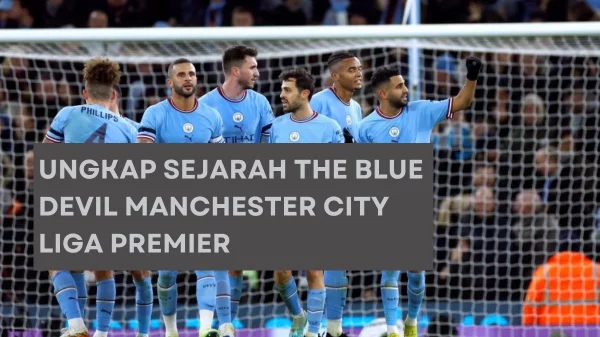 Ungkap Sejarah The Blue Devil Manchester City Liga Premier